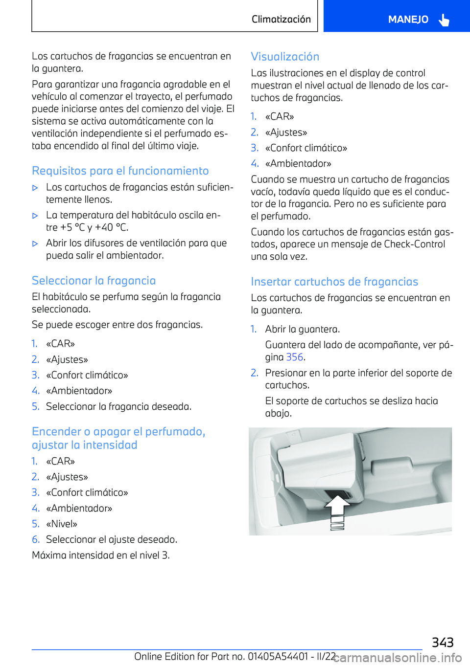 BMW X5 M 2022  Manuales de Empleo (in Spanish) Los cartuchos de fragancias se encuentran en
la guantera.
Para garantizar una fragancia agradable en el veh