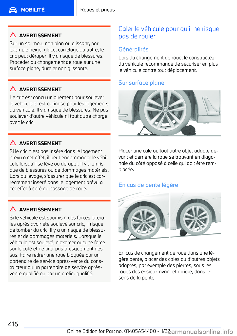 BMW X5 M 2022  Notices Demploi (in French) AVERTISSEMENT
Sur un sol mou, non plan ou glissant, par
exemple neige, glace, carrelage ou autre, le cric peut déraper. Il y a risque de blessures.Procéder au changement de roue sur une
surface plan