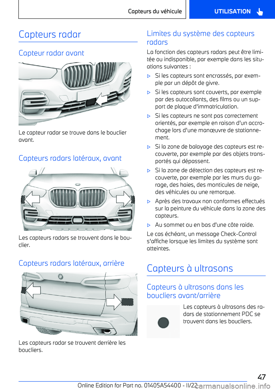 BMW X5 M 2022  Notices Demploi (in French) Capteurs radar
Capteur radar avant
Le capteur radar se trouve dans le bouclier
avant.
Capteurs radars latéraux, avant
Les capteurs radars se trouvent dans le bou