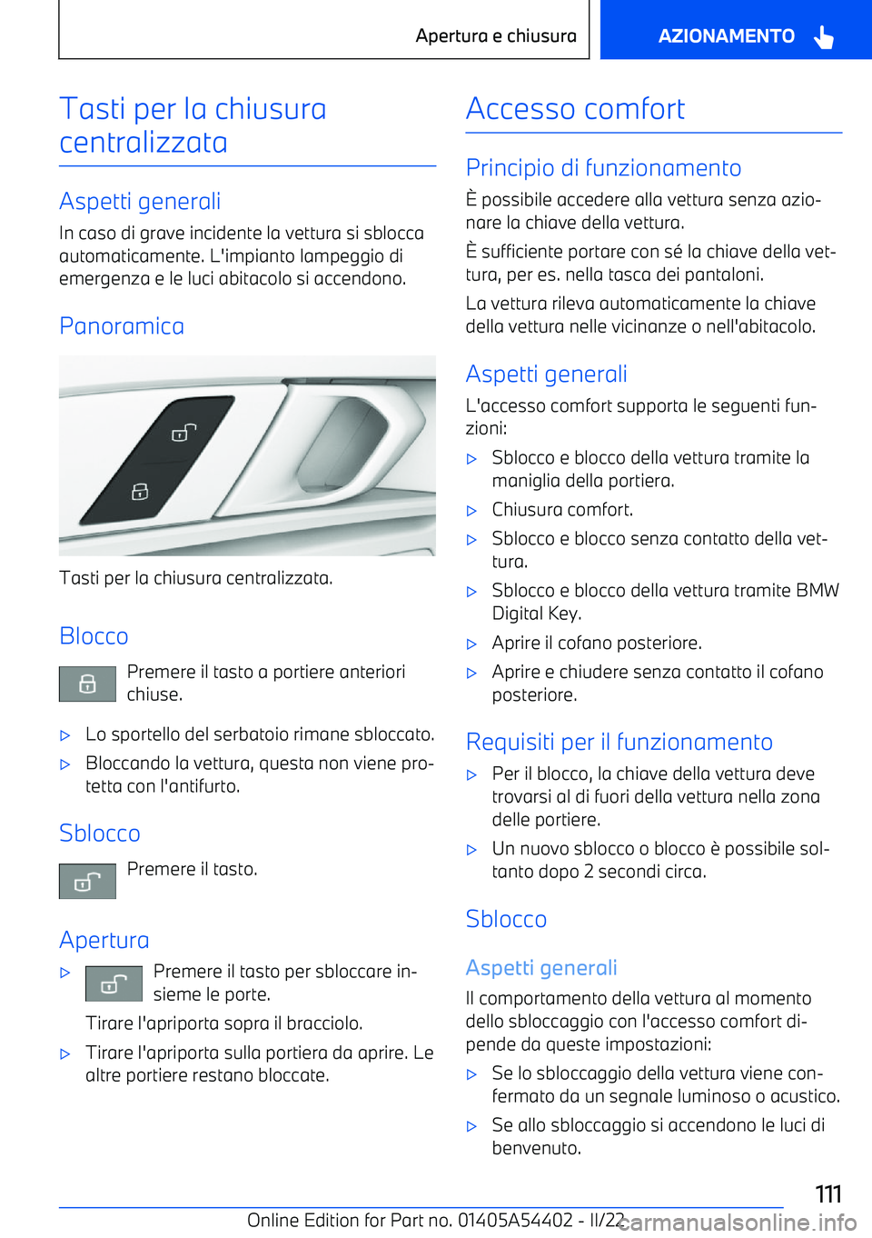BMW X5 M 2022  Libretti Di Uso E manutenzione (in Italian) Tasti per la chiusura
centralizzata
Aspetti generali In caso di grave incidente la vettura si sblocca
automaticamente. L