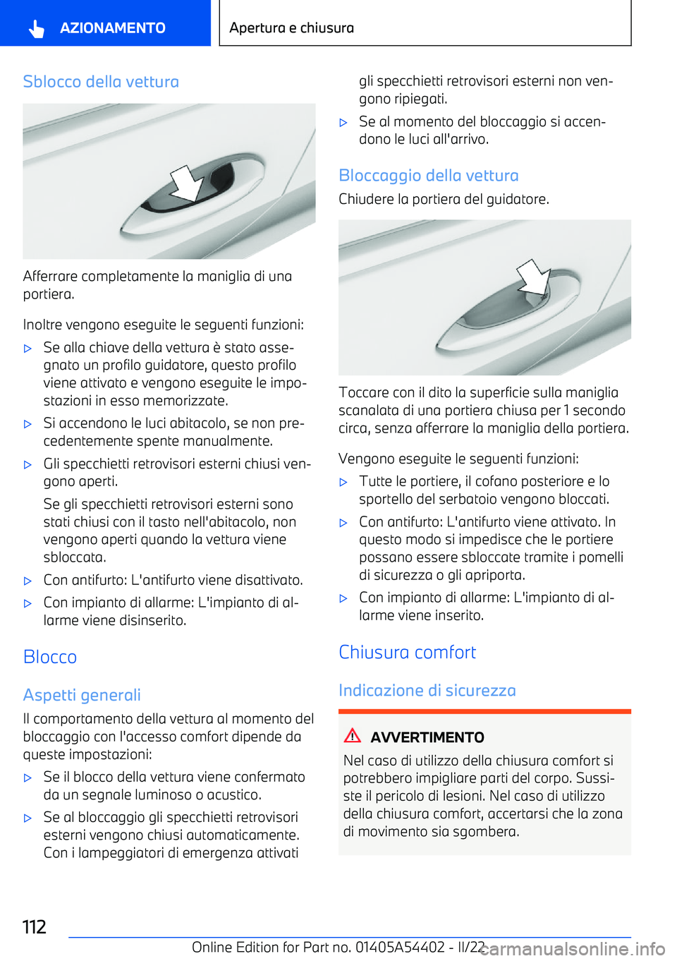 BMW X5 M 2022  Libretti Di Uso E manutenzione (in Italian) Sblocco della vettura
Afferrare completamente la maniglia di unaportiera.
Inoltre vengono eseguite le seguenti funzioni:
