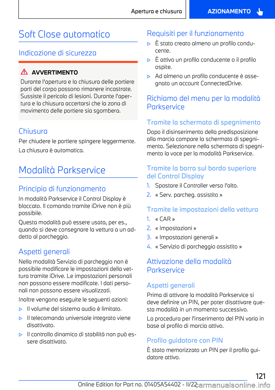 BMW X5 M 2022  Libretti Di Uso E manutenzione (in Italian) Soft Close automatico
Indicazione di sicurezza
AVVERTIMENTO
Durante l