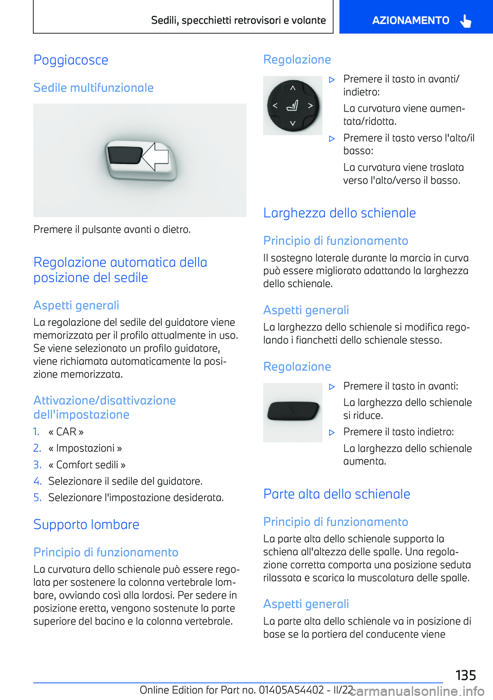 BMW X5 M 2022  Libretti Di Uso E manutenzione (in Italian) Poggiacosce
Sedile multifunzionale
Premere il pulsante avanti o dietro.
Regolazione automatica della
posizione del sedile
Aspetti generaliLa regolazione del sedile del guidatore viene
memorizzata per 