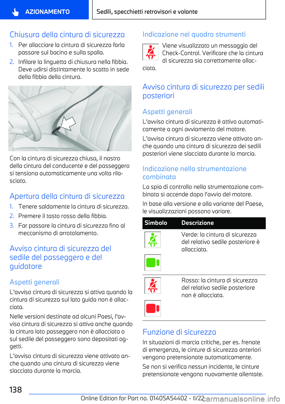 BMW X5 M 2022  Libretti Di Uso E manutenzione (in Italian) Chiusura della cintura di sicurezza1.Per allacciare la cintura di sicurezza farlapassare sul bacino e sulla spalla.2.Infilare la linguetta di chiusura nella fibbia.
Deve udirsi distintamente lo scatto