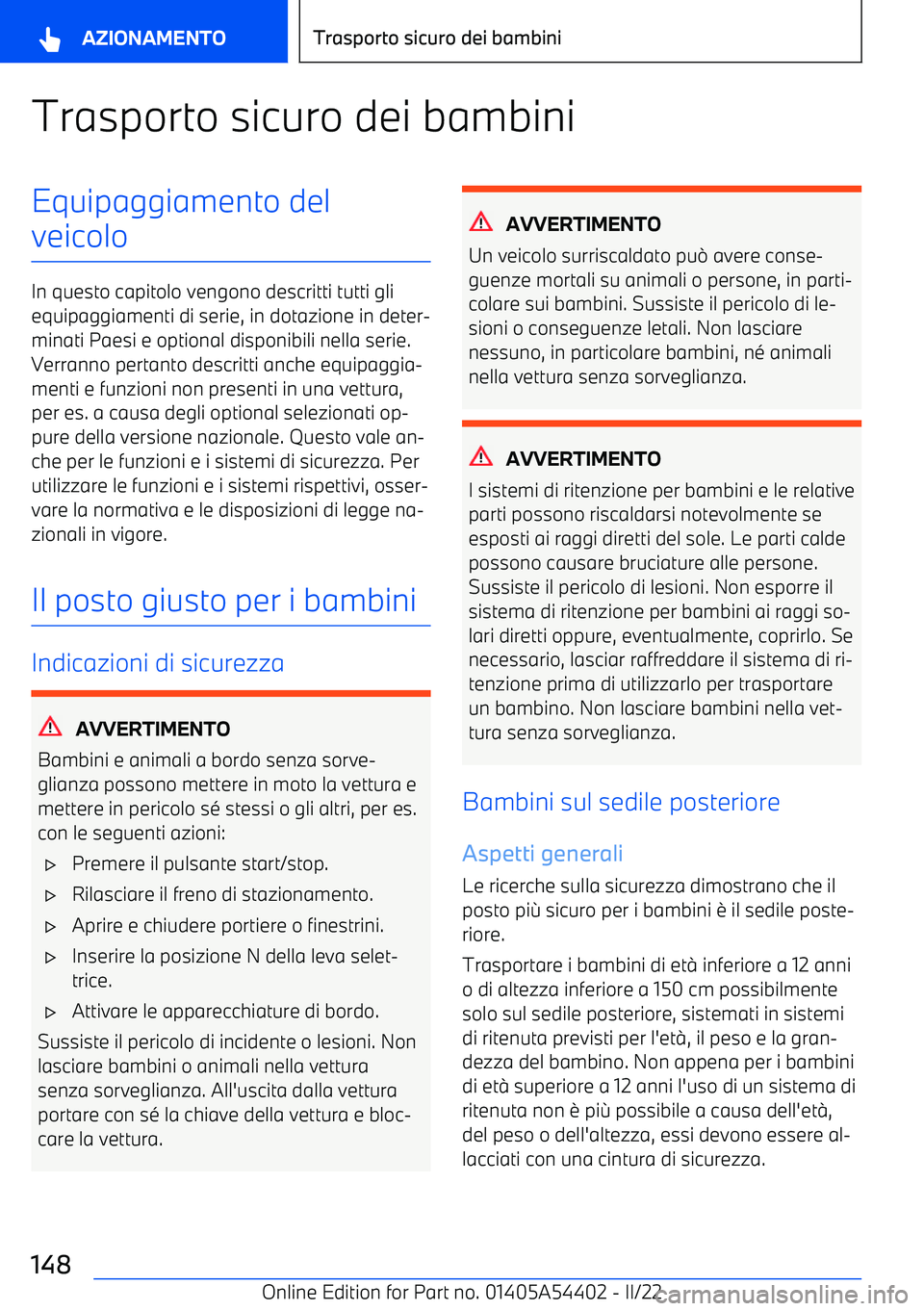 BMW X5 M 2022  Libretti Di Uso E manutenzione (in Italian) Trasporto sicuro dei bambiniEquipaggiamento del
veicolo
In questo capitolo vengono descritti tutti gli equipaggiamenti di serie, in dotazione in deter