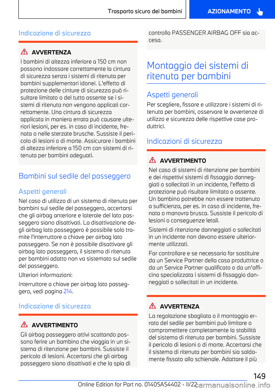 BMW X5 M 2022  Libretti Di Uso E manutenzione (in Italian) Indicazione di sicurezza
AVVERTENZA
I bambini di altezza inferiore a 150 cm non
possono indossare correttamente la cintura
di sicurezza senza i sistemi di ritenuta per
bambini supplementari idonei. L