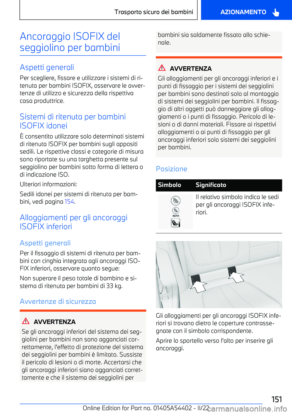BMW X5 M 2022  Libretti Di Uso E manutenzione (in Italian) Ancoraggio ISOFIX del
seggiolino per bambini
Aspetti generali Per scegliere, fissare e utilizzare i sistemi di ri
