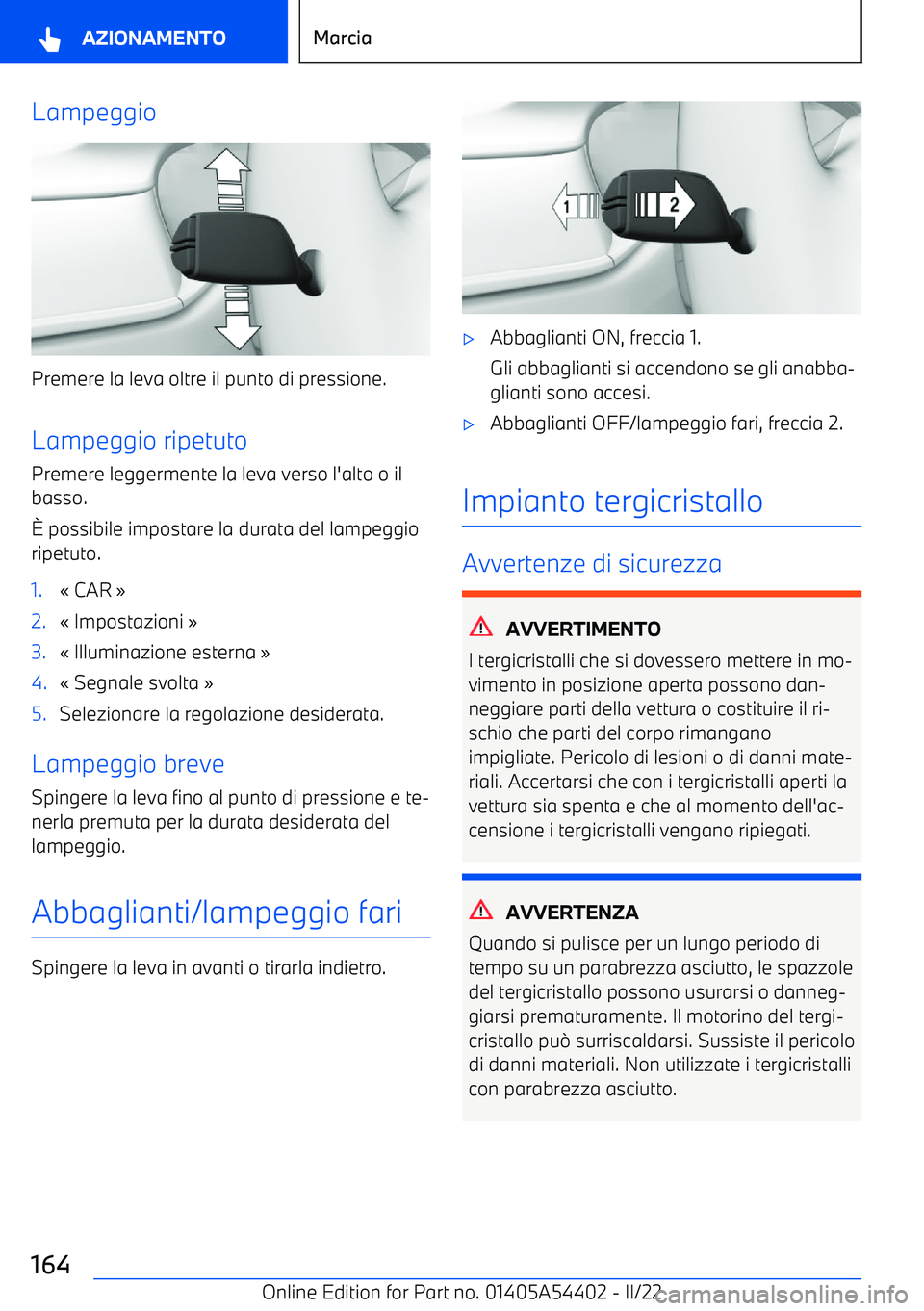 BMW X5 M 2022  Libretti Di Uso E manutenzione (in Italian) Lampeggio
Premere la leva oltre il punto di pressione.Lampeggio ripetuto
Premere leggermente la leva verso l