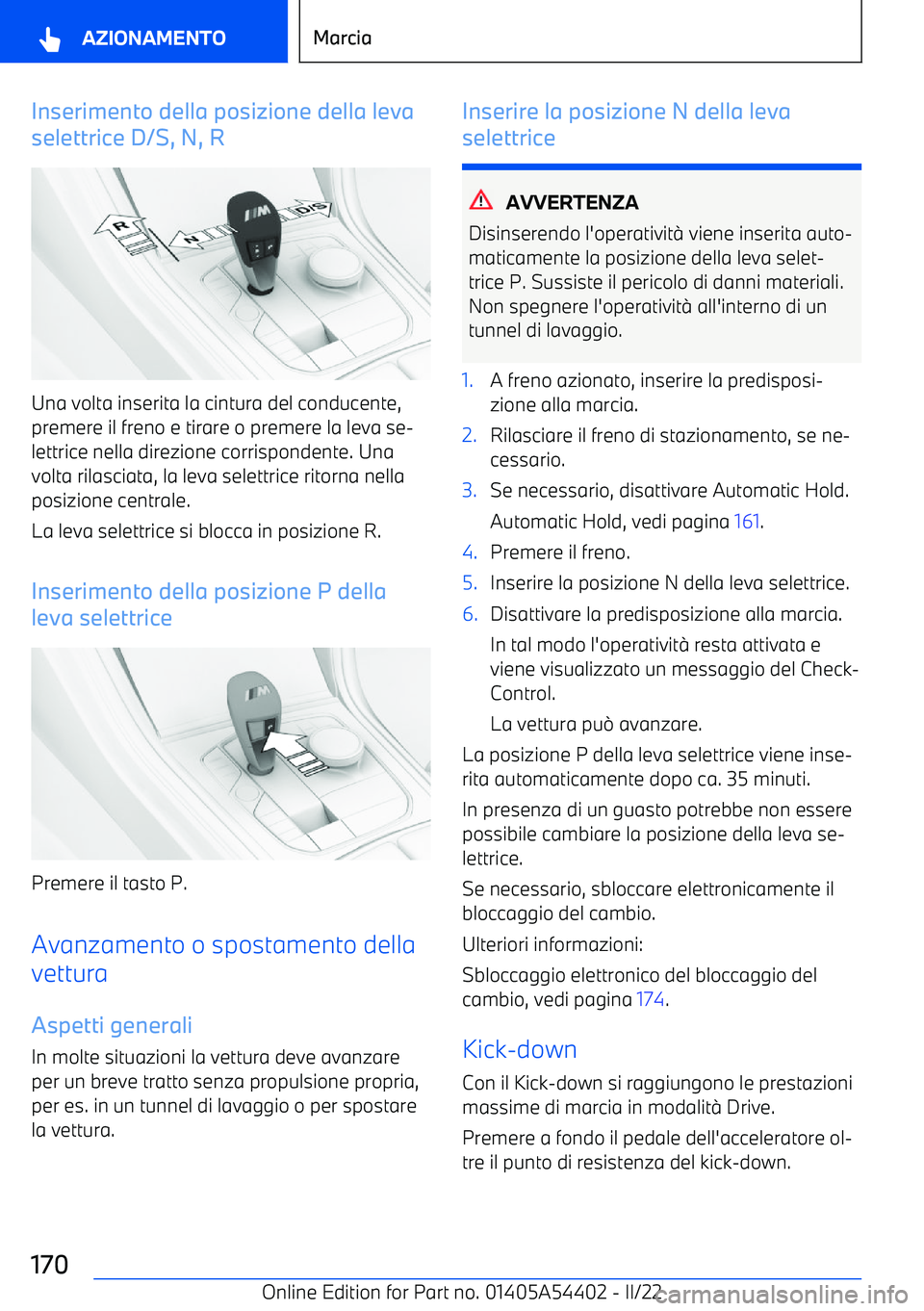 BMW X5 M 2022  Libretti Di Uso E manutenzione (in Italian) Inserimento della posizione della leva
selettrice D/S, N, R
Una volta inserita la cintura del conducente,
premere il freno e tirare o premere la leva se
