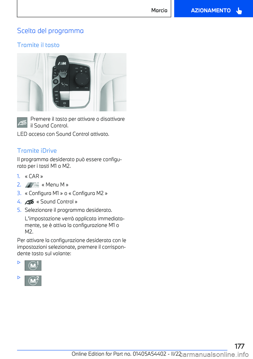 BMW X5 M 2022  Libretti Di Uso E manutenzione (in Italian) Scelta del programma
Tramite il tasto
Premere il tasto per attivare o disattivare
il Sound Control.
LED acceso con Sound Control attivato.
Tramite iDrive Il programma desiderato pu