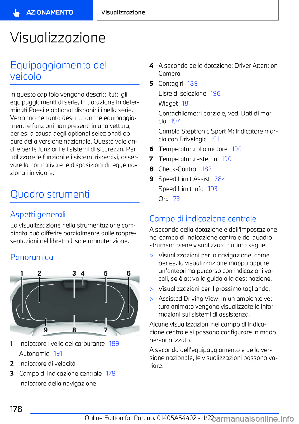 BMW X5 M 2022  Libretti Di Uso E manutenzione (in Italian) VisualizzazioneEquipaggiamento del
veicolo
In questo capitolo vengono descritti tutti gli equipaggiamenti di serie, in dotazione in deter