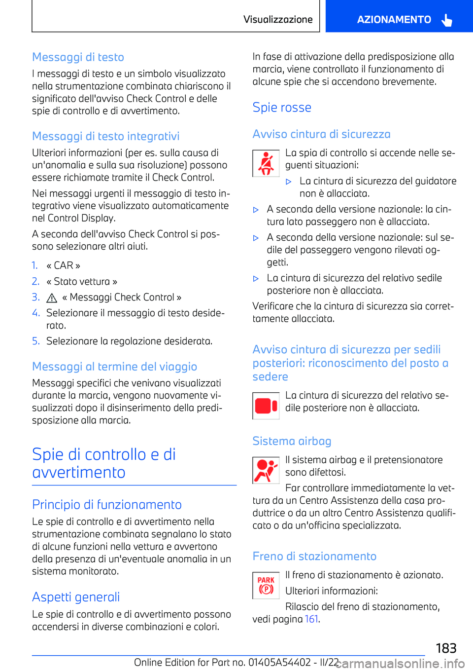 BMW X5 M 2022  Libretti Di Uso E manutenzione (in Italian) Messaggi di testo
I messaggi di testo e un simbolo visualizzato
nella strumentazione combinata chiariscono il
significato dell