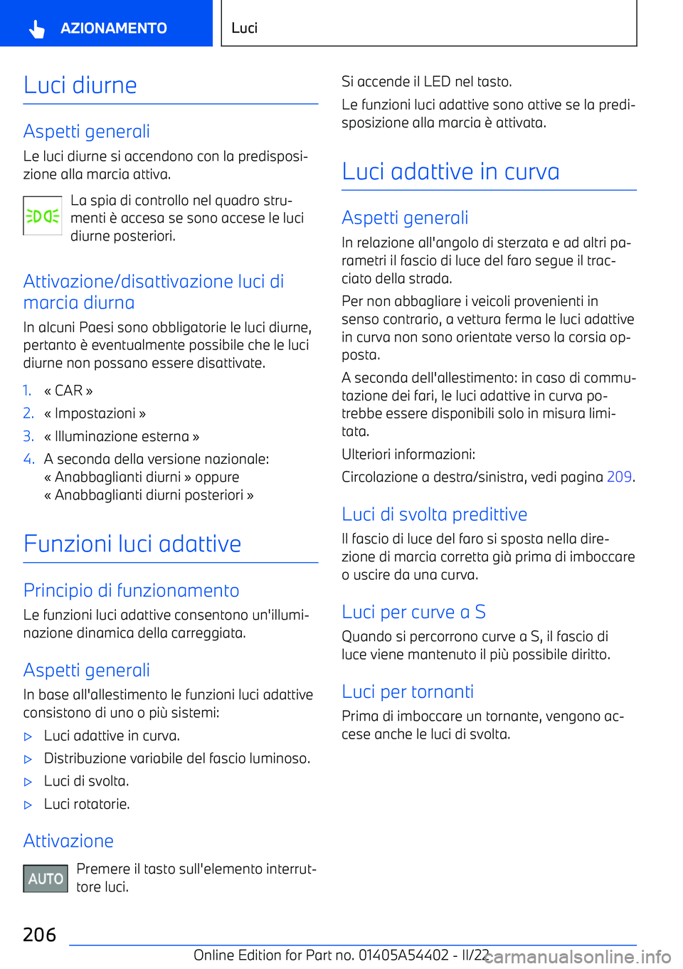 BMW X5 M 2022  Libretti Di Uso E manutenzione (in Italian) Luci diurne
Aspetti generali
Le luci diurne si accendono con la predisposi