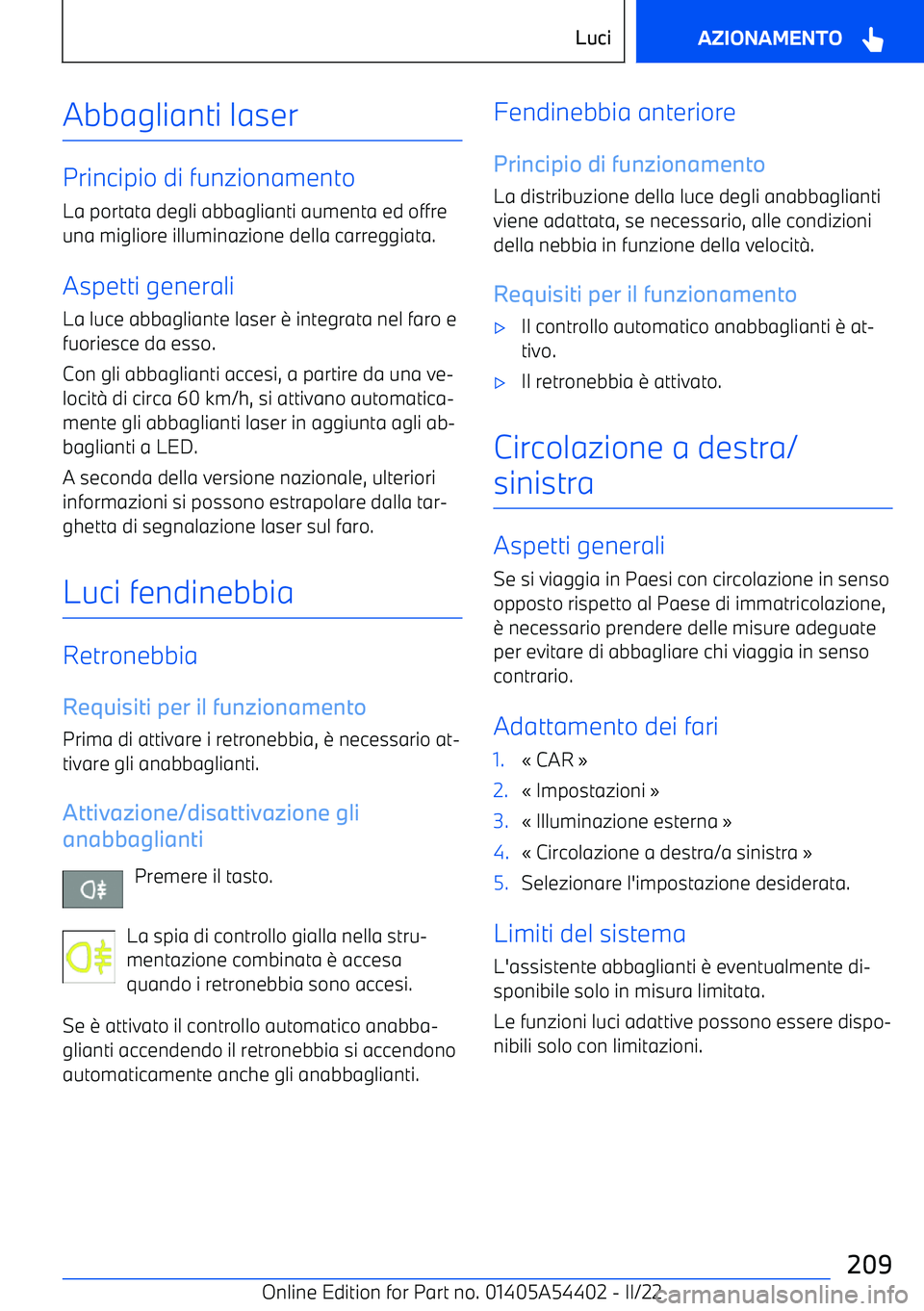 BMW X5 M 2022  Libretti Di Uso E manutenzione (in Italian) Abbaglianti laser
Principio di funzionamentoLa portata degli abbaglianti aumenta ed offre
una migliore illuminazione della carreggiata.
Aspetti generali
La luce abbagliante laser 