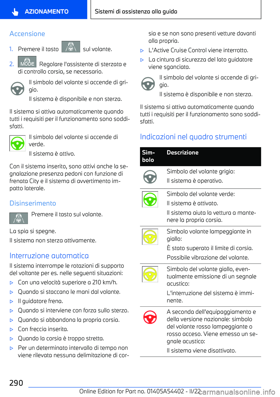 BMW X5 M 2022  Libretti Di Uso E manutenzione (in Italian) Accensione1.Premere il tasto    sul volante.2.  Regolare l