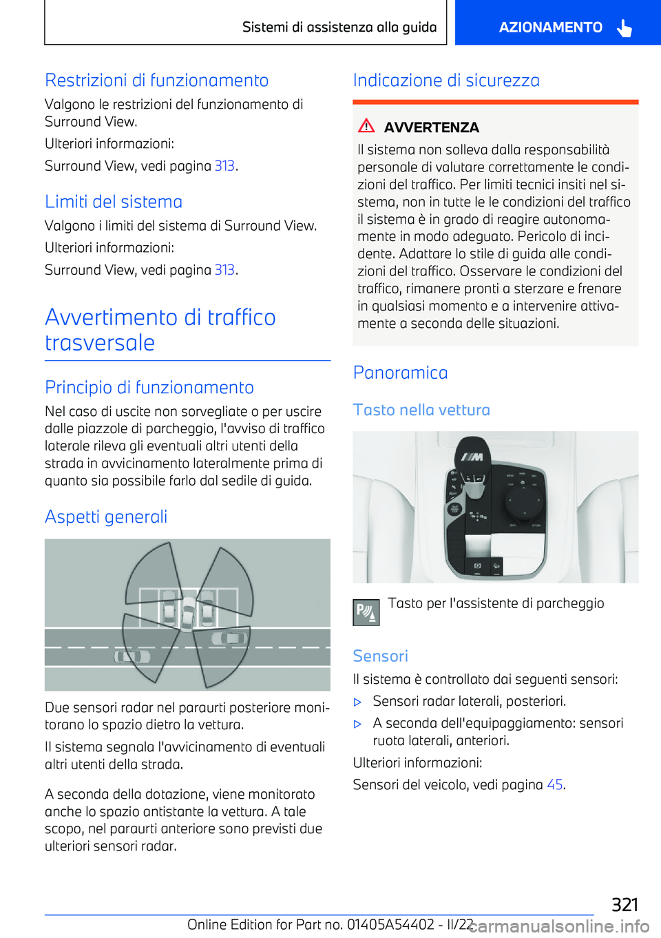 BMW X5 M 2022  Libretti Di Uso E manutenzione (in Italian) Restrizioni di funzionamento
Valgono le restrizioni del funzionamento di
Surround View.
Ulteriori informazioni:
Surround View, vedi pagina  313.
Limiti del sistema
Valgono i limiti del sistema di Surr