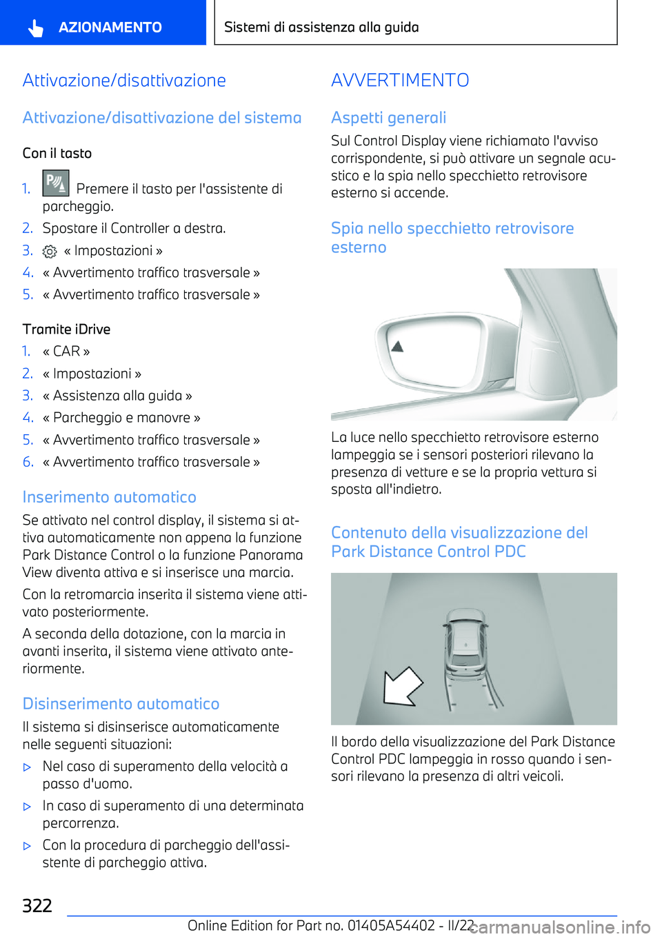 BMW X5 M 2022  Libretti Di Uso E manutenzione (in Italian) Attivazione/disattivazione
Attivazione/disattivazione del sistema Con il tasto1.  Premere il tasto per l