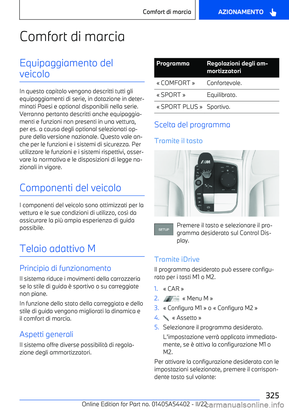 BMW X5 M 2022  Libretti Di Uso E manutenzione (in Italian) Comfort di marciaEquipaggiamento del
veicolo
In questo capitolo vengono descritti tutti gli equipaggiamenti di serie, in dotazione in deter