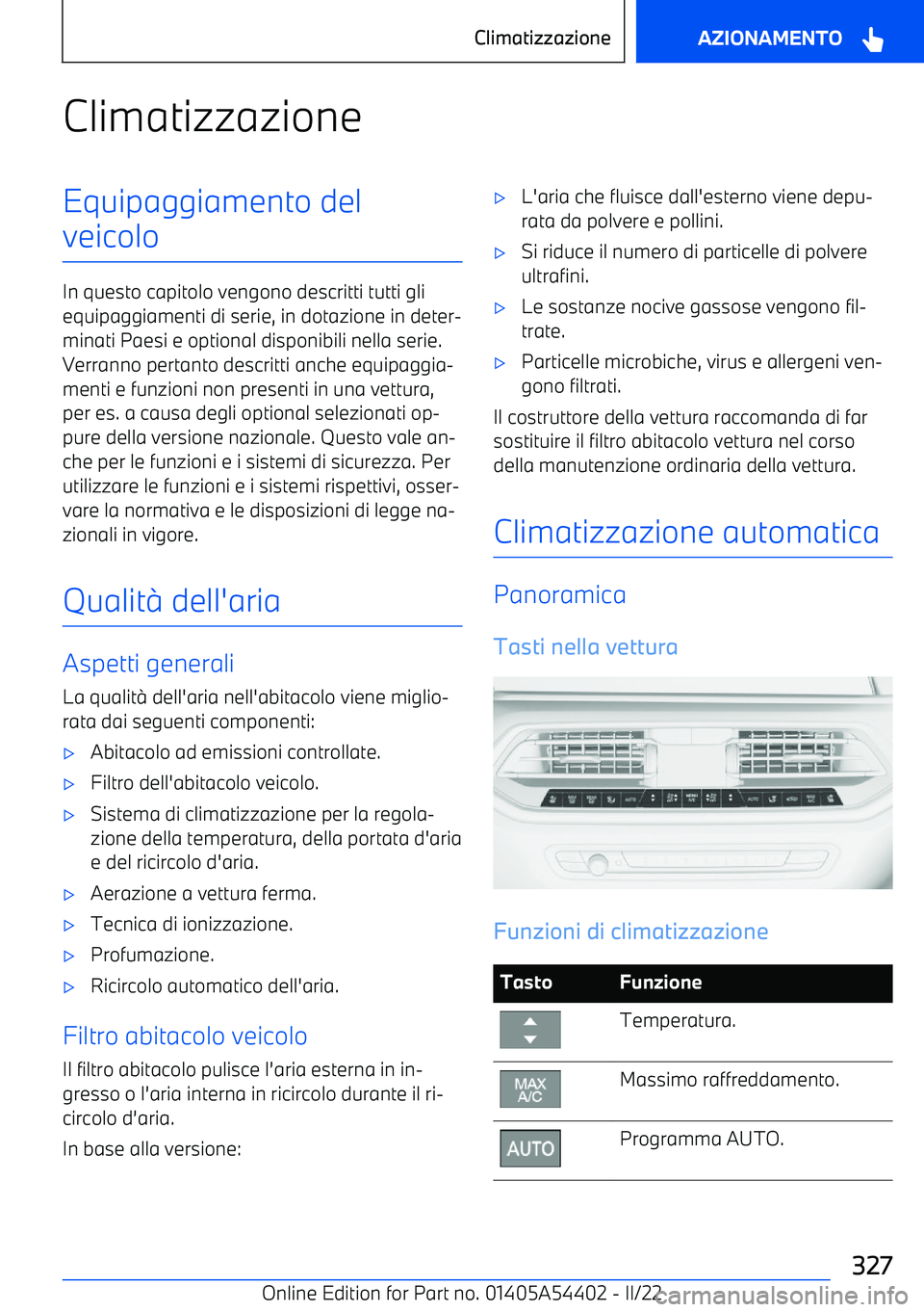 BMW X5 M 2022  Libretti Di Uso E manutenzione (in Italian) ClimatizzazioneEquipaggiamento del
veicolo
In questo capitolo vengono descritti tutti gli equipaggiamenti di serie, in dotazione in deter