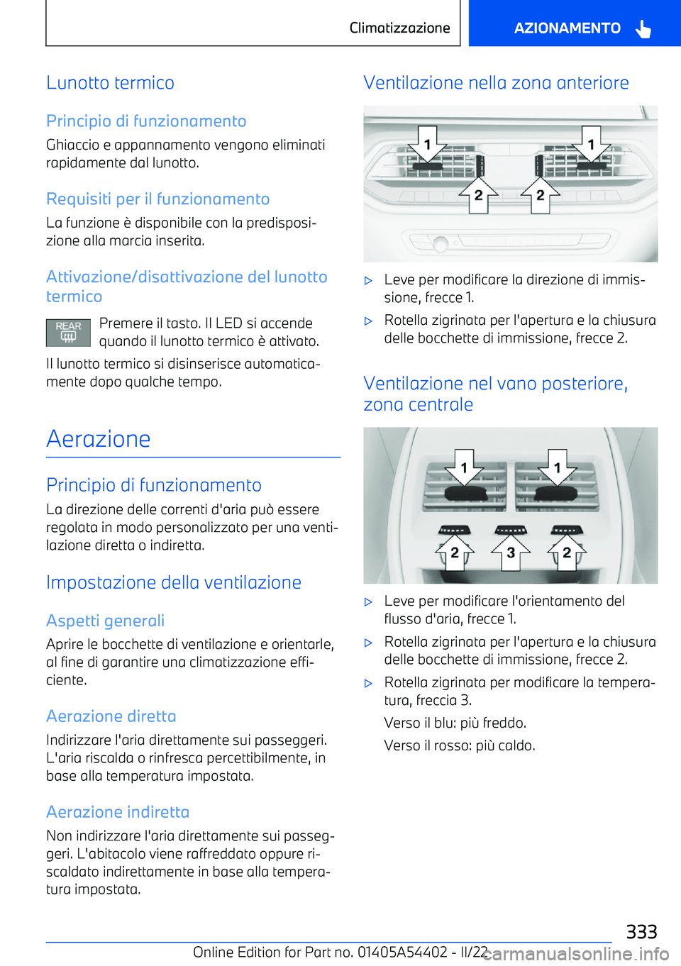 BMW X5 M 2022  Libretti Di Uso E manutenzione (in Italian) Lunotto termico
Principio di funzionamento Ghiaccio e appannamento vengono eliminati
rapidamente dal lunotto.
Requisiti per il funzionamento La funzione 