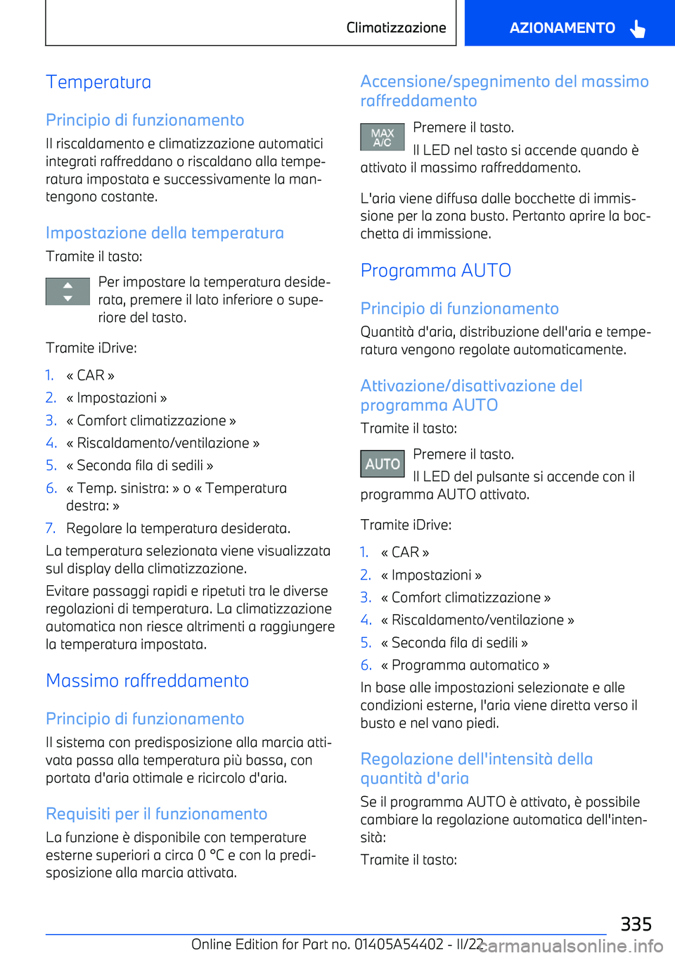 BMW X5 M 2022  Libretti Di Uso E manutenzione (in Italian) Temperatura
Principio di funzionamento Il riscaldamento e climatizzazione automatici
integrati raffreddano o riscaldano alla tempe