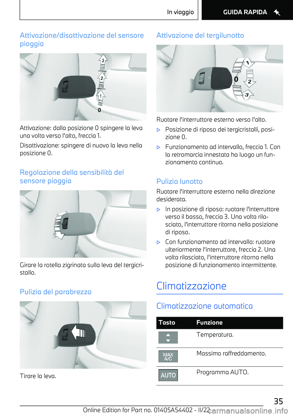 BMW X5 M 2022  Libretti Di Uso E manutenzione (in Italian) Attivazione/disattivazione del sensore
pioggia
Attivazione: dalla posizione 0 spingere la leva
una volta verso l