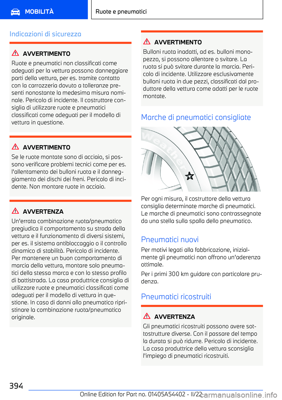 BMW X5 M 2022  Libretti Di Uso E manutenzione (in Italian) Indicazioni di sicurezza
AVVERTIMENTO
Ruote e pneumatici non classificati come adeguati per la vettura possono danneggiareparti della vettura, per es. tramite contattocon la carrozzeria dovuto a tolle