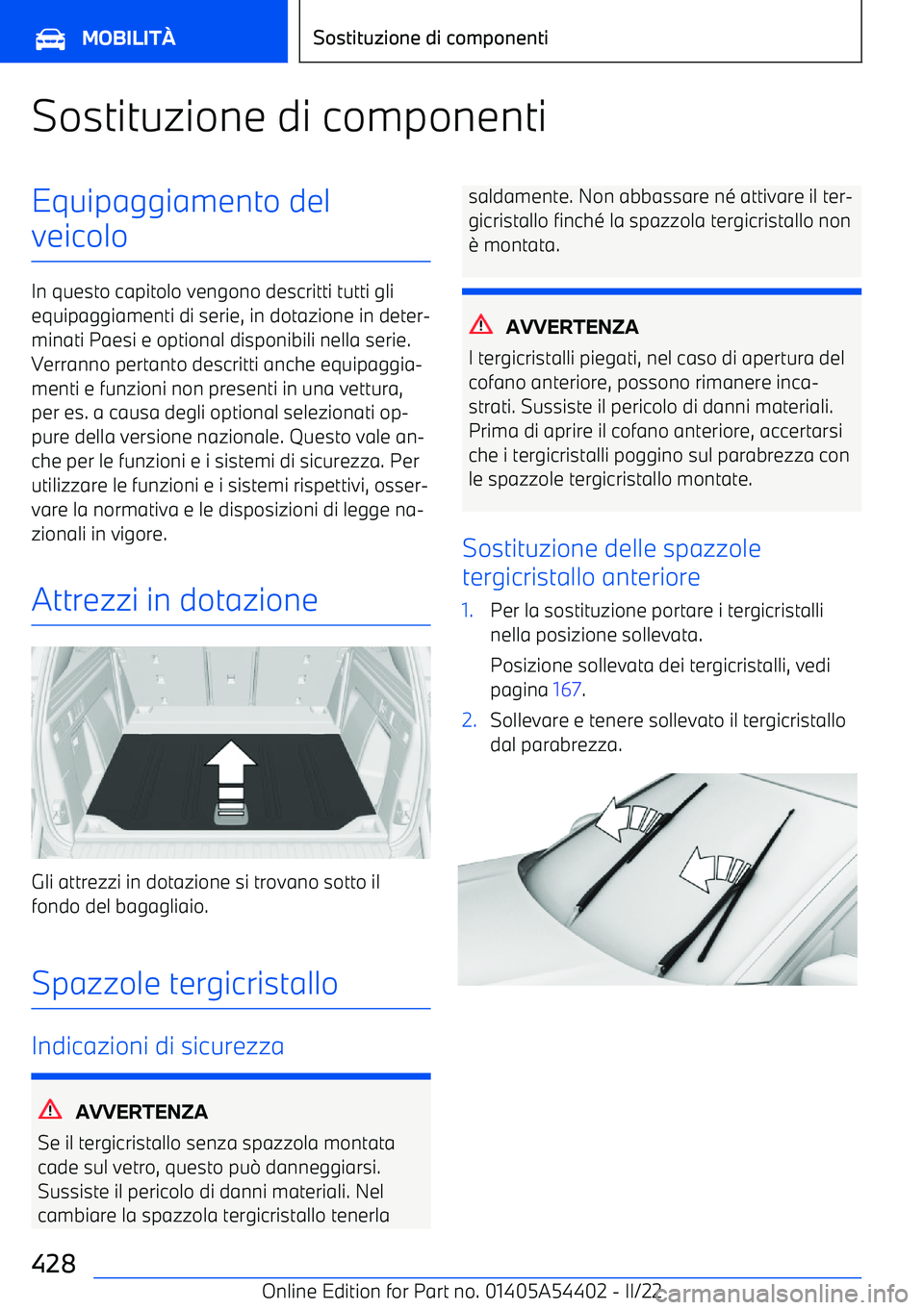 BMW X5 M 2022  Libretti Di Uso E manutenzione (in Italian) Sostituzione di componentiEquipaggiamento del
veicolo
In questo capitolo vengono descritti tutti gli equipaggiamenti di serie, in dotazione in deter