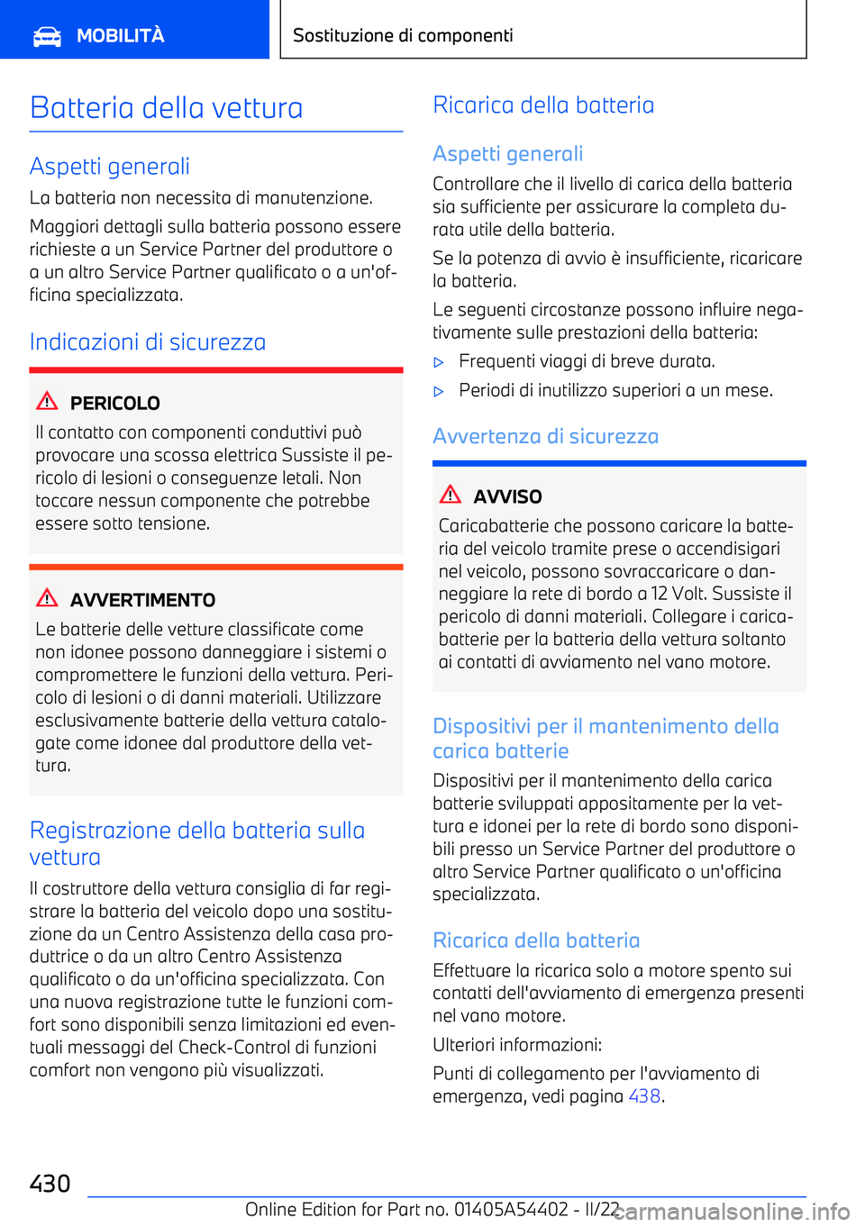 BMW X5 M 2022  Libretti Di Uso E manutenzione (in Italian) Batteria della vettura
Aspetti generaliLa batteria non necessita di manutenzione.
Maggiori dettagli sulla batteria possono essere
richieste a un Service Partner del produttore o
a un altro Service Par