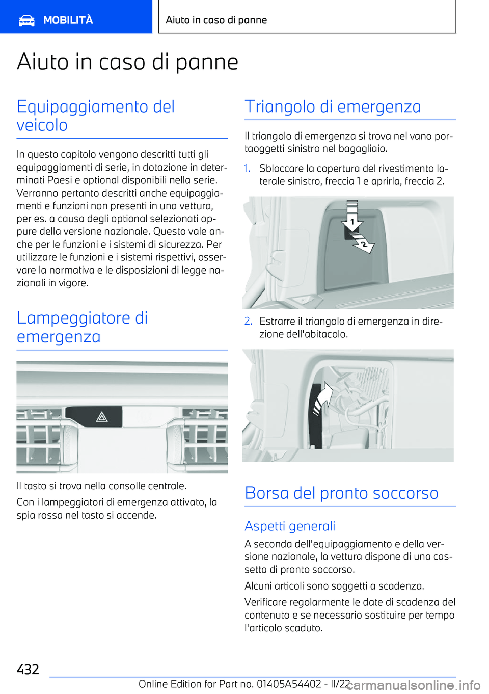 BMW X5 M 2022  Libretti Di Uso E manutenzione (in Italian) Aiuto in caso di panneEquipaggiamento del
veicolo
In questo capitolo vengono descritti tutti gli equipaggiamenti di serie, in dotazione in deter