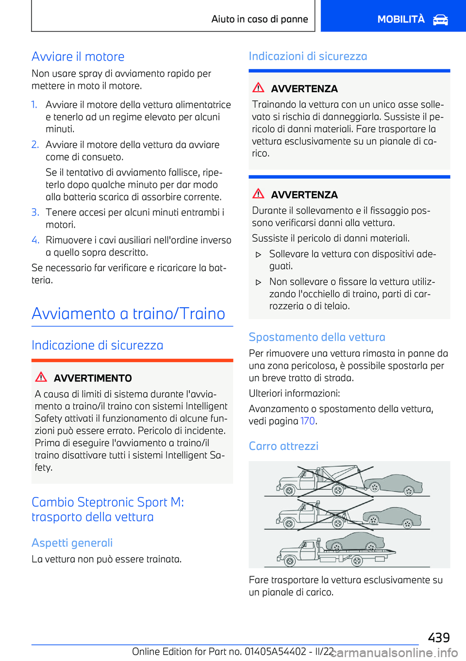 BMW X5 M 2022  Libretti Di Uso E manutenzione (in Italian) Avviare il motore
Non usare spray di avviamento rapido per
mettere in moto il motore.1.Avviare il motore della vettura alimentatrice
e tenerlo ad un regime elevato per alcuni
minuti.2.Avviare il motor