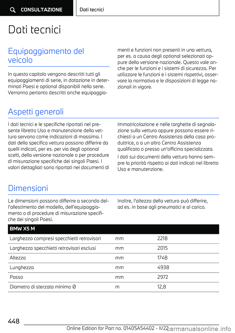 BMW X5 M 2022  Libretti Di Uso E manutenzione (in Italian) Dati tecniciEquipaggiamento del
veicolo
In questo capitolo vengono descritti tutti gli equipaggiamenti di serie, in dotazione in deter