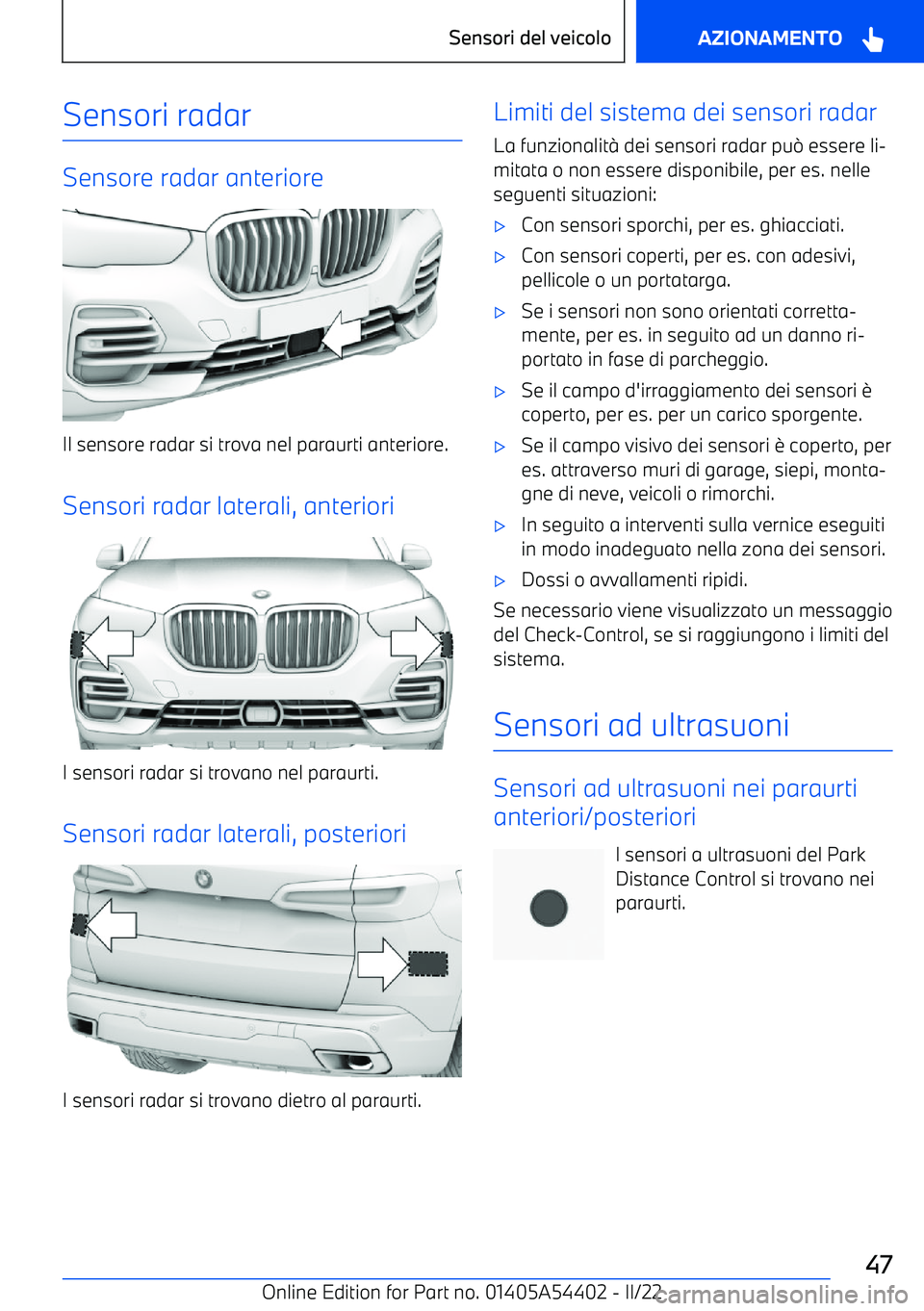 BMW X5 M 2022  Libretti Di Uso E manutenzione (in Italian) Sensori radar
Sensore radar anteriore
Il sensore radar si trova nel paraurti anteriore.
Sensori radar laterali, anteriori
I sensori radar si trovano nel paraurti. Sensori radar laterali, posteriori
I 