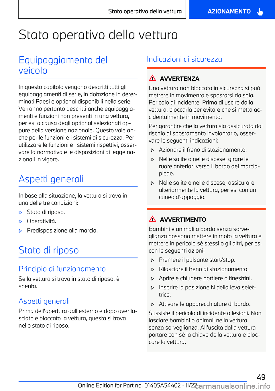 BMW X5 M 2022  Libretti Di Uso E manutenzione (in Italian) Stato operativo della vetturaEquipaggiamento del
veicolo
In questo capitolo vengono descritti tutti gli equipaggiamenti di serie, in dotazione in deter