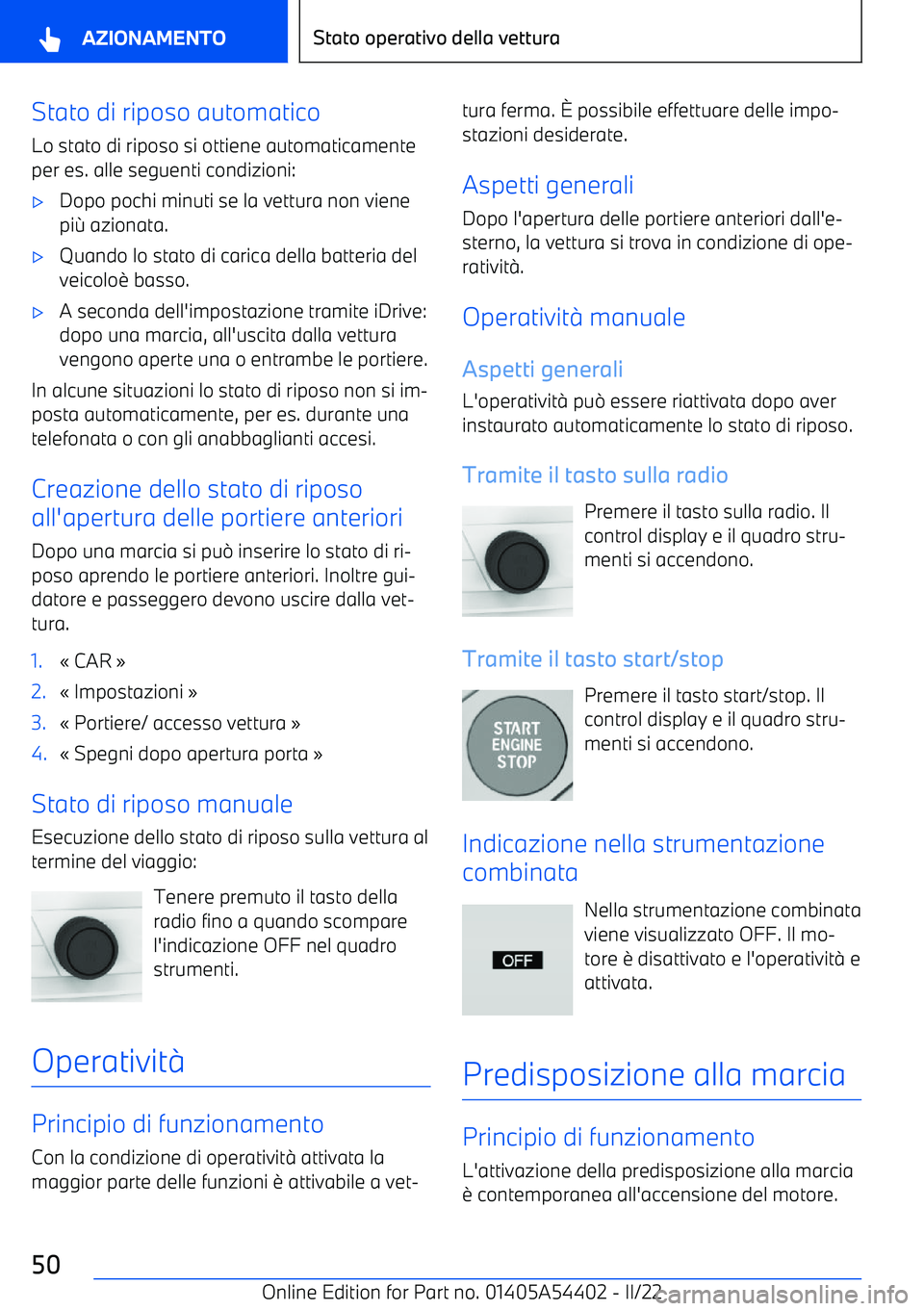 BMW X5 M 2022  Libretti Di Uso E manutenzione (in Italian) Stato di riposo automatico
Lo stato di riposo si ottiene automaticamente per es. alle seguenti condizioni: