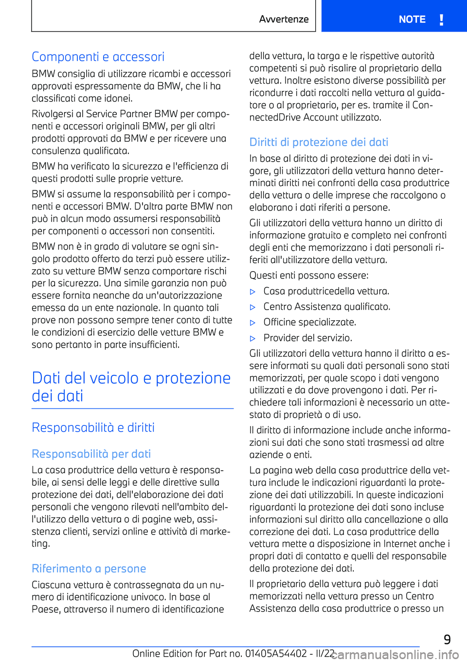 BMW X5 M 2022  Libretti Di Uso E manutenzione (in Italian) Componenti e accessoriBMW consiglia di utilizzare ricambi e accessori
approvati espressamente da BMW, che li ha
classificati come idonei.
Rivolgersi al Service Partner BMW per compo