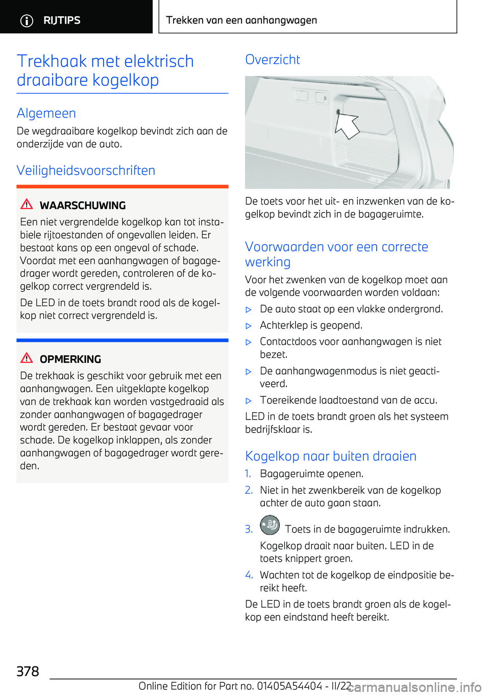 BMW X5 M 2022  Instructieboekjes (in Dutch) Trekhaak met elektrisch
draaibare kogelkop
Algemeen
De wegdraaibare kogelkop bevindt zich aan de
onderzijde van de auto.
Veiligheidsvoorschriften
WAARSCHUWING
Een niet vergrendelde kogelkop kan tot in