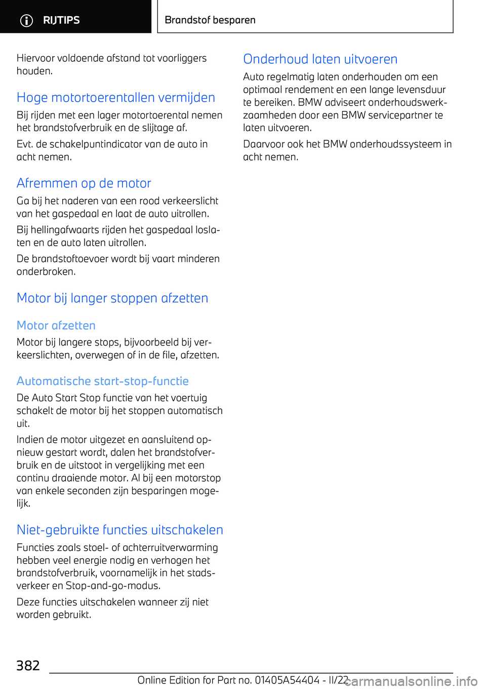 BMW X5 M 2022  Instructieboekjes (in Dutch) Hiervoor voldoende afstand tot voorliggershouden.
Hoge motortoerentallen vermijden
Bij rijden met een lager motortoerental nemen
het brandstofverbruik en de slijtage af.
Evt. de schakelpuntindicator v