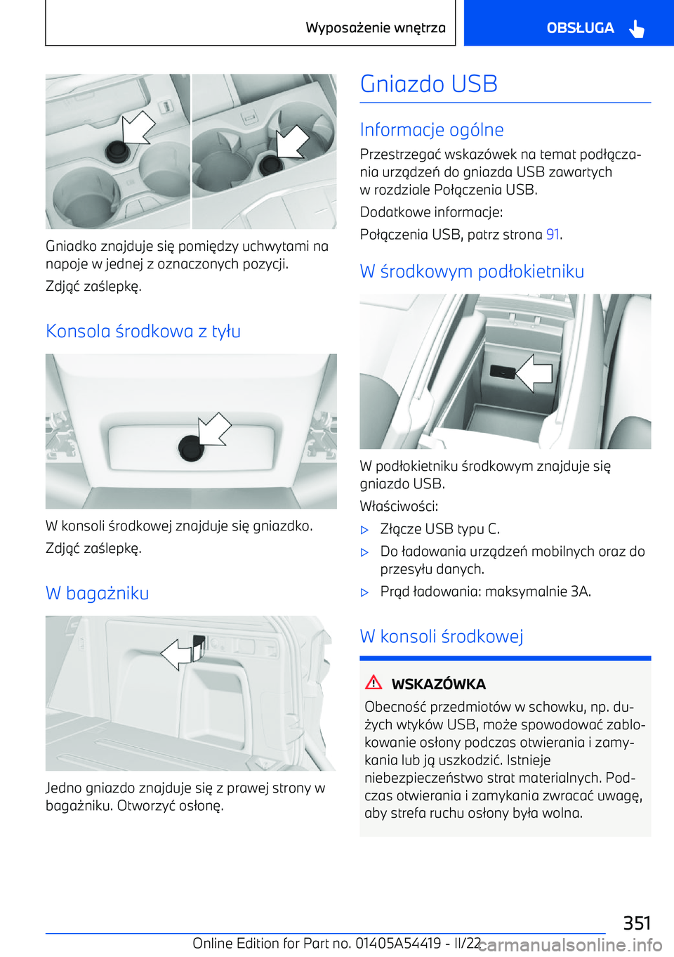 BMW X5 M 2022  Instrukcja obsługi (in Polish) Gniadko znajduje si6 pomi 6dzy uchwytami na
napoje w jednej z oznaczonych pozycji.
Zdj 14 za 3lepk 6.
Konsola  3rodkowa z ty 2u
W konsoli  3rodkowej znajduje si 6 gniazdko.
Zdj 14 za 3lepk 6.
W baga 0