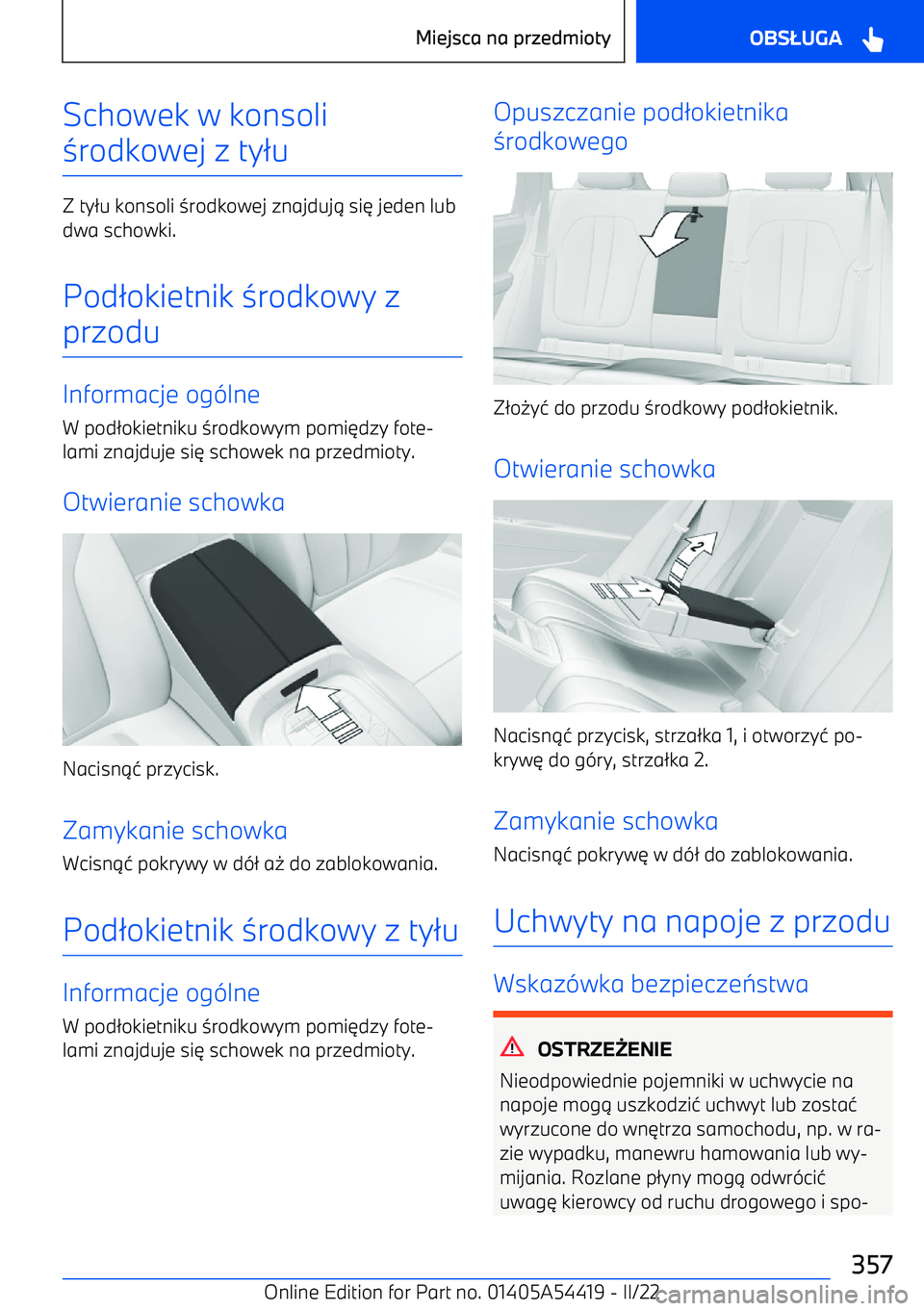 BMW X5 M 2022  Instrukcja obsługi (in Polish) Schowek w konsoli
3 rodkowej z ty 2u
Z ty 2u konsoli  3rodkowej znajduj 1 si 6 jeden lub
dwa schowki.
Pod 2okietnik  3rodkowy z
przodu
Informacje og -lne
W pod 2okietniku  3rodkowym pomi 6dzy fote