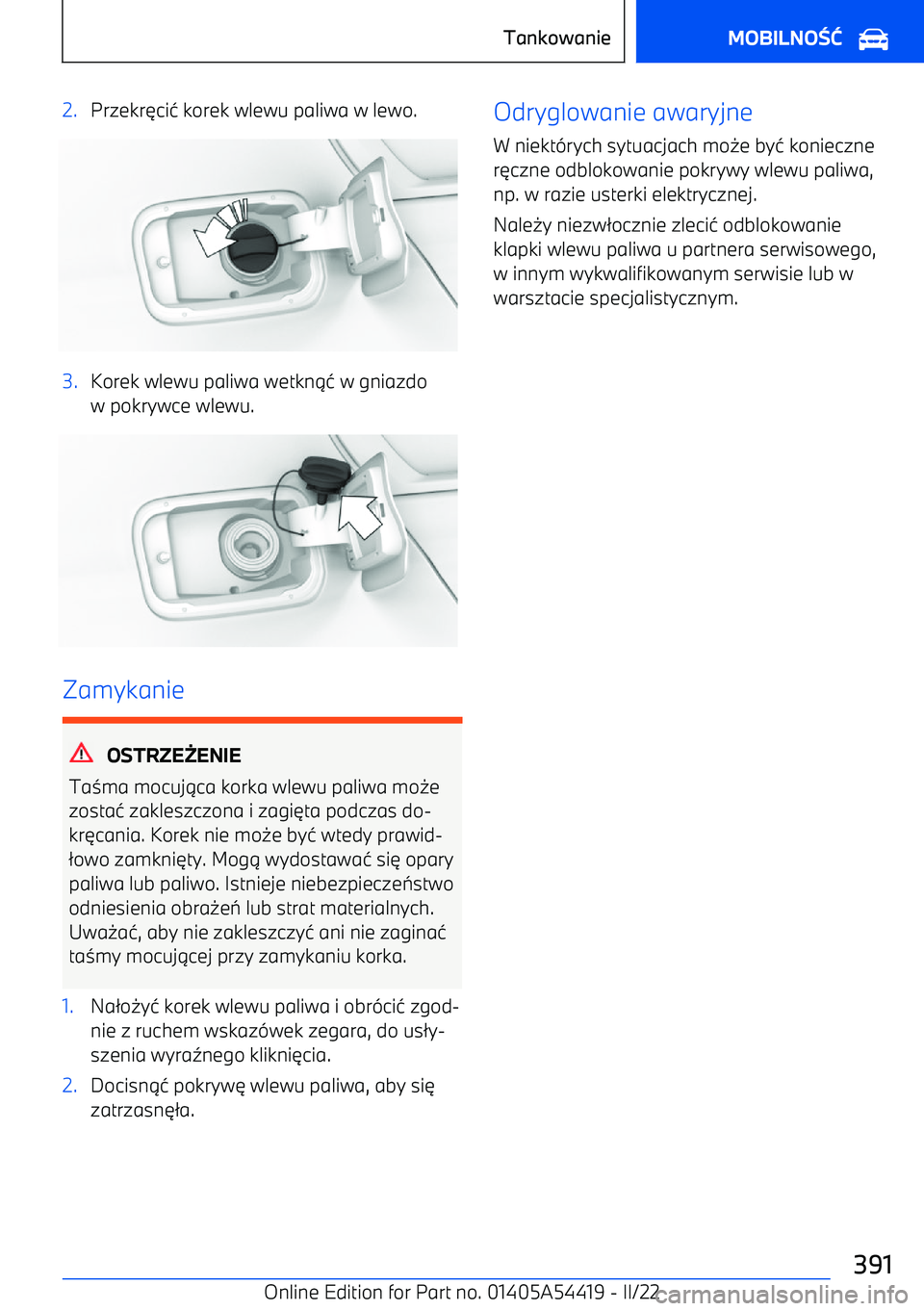 BMW X5 M 2022  Instrukcja obsługi (in Polish) 2.Przekr6ci 4 korek wlewu paliwa w lewo.3.Korek wlewu paliwa wetkn 14 w gniazdo
w pokrywce wlewu.
Zamykanie
OSTRZE ENIE
Ta 3ma mocuj 1ca korka wlewu paliwa mo 0e
zosta 4 zakleszczona i zagi 6ta podcz