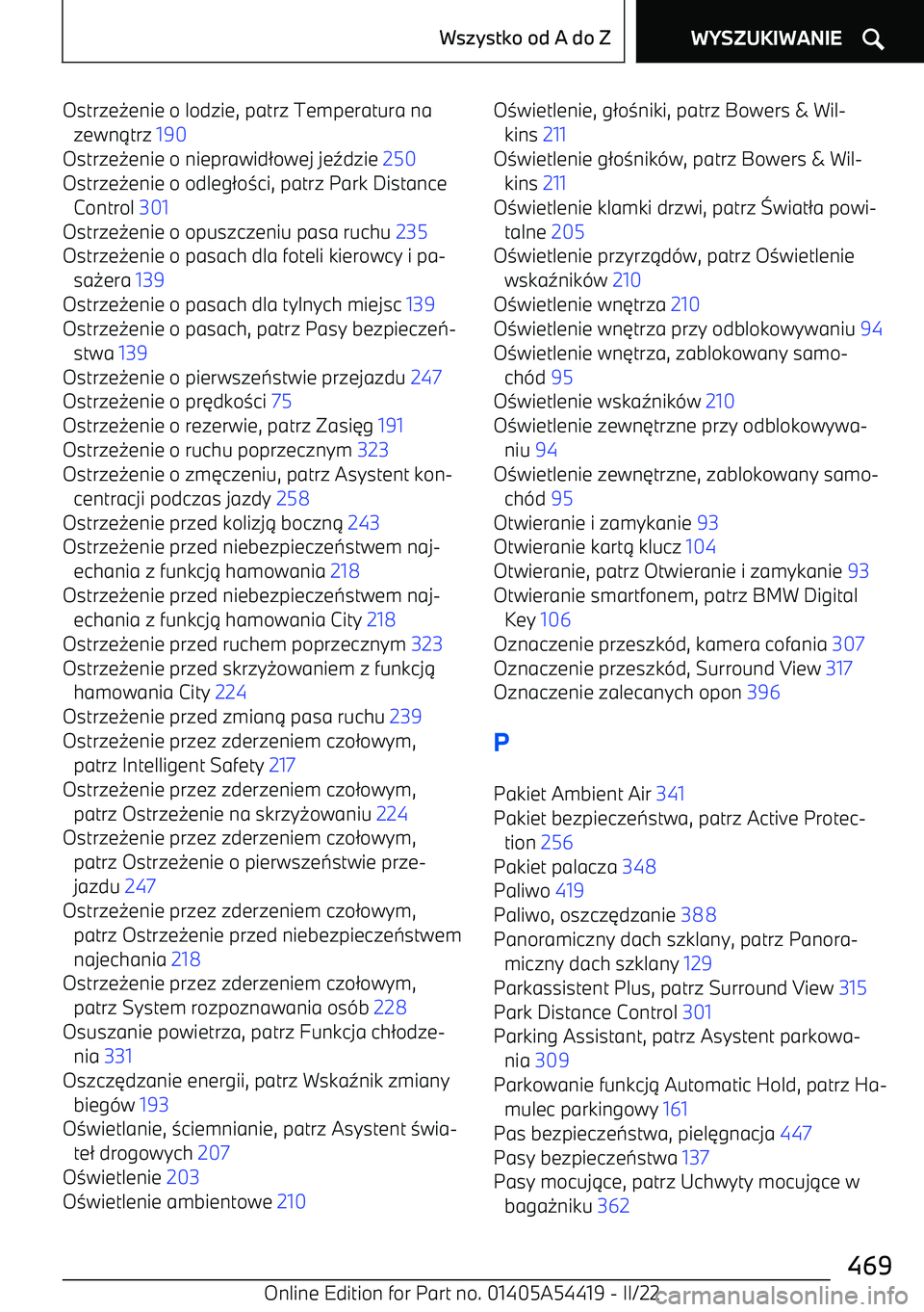 BMW X5 M 2022  Instrukcja obsługi (in Polish) Ostrze0enie o lodzie, patrz Temperatura na
zewn 1trz  190  
Ostrze 0enie o nieprawid 2owej je 5dzie  250 
Ostrze 0enie o odleg 2o 3ci, patrz Park Distance
Control  301 
Ostrze 0enie o opuszczeniu pasa