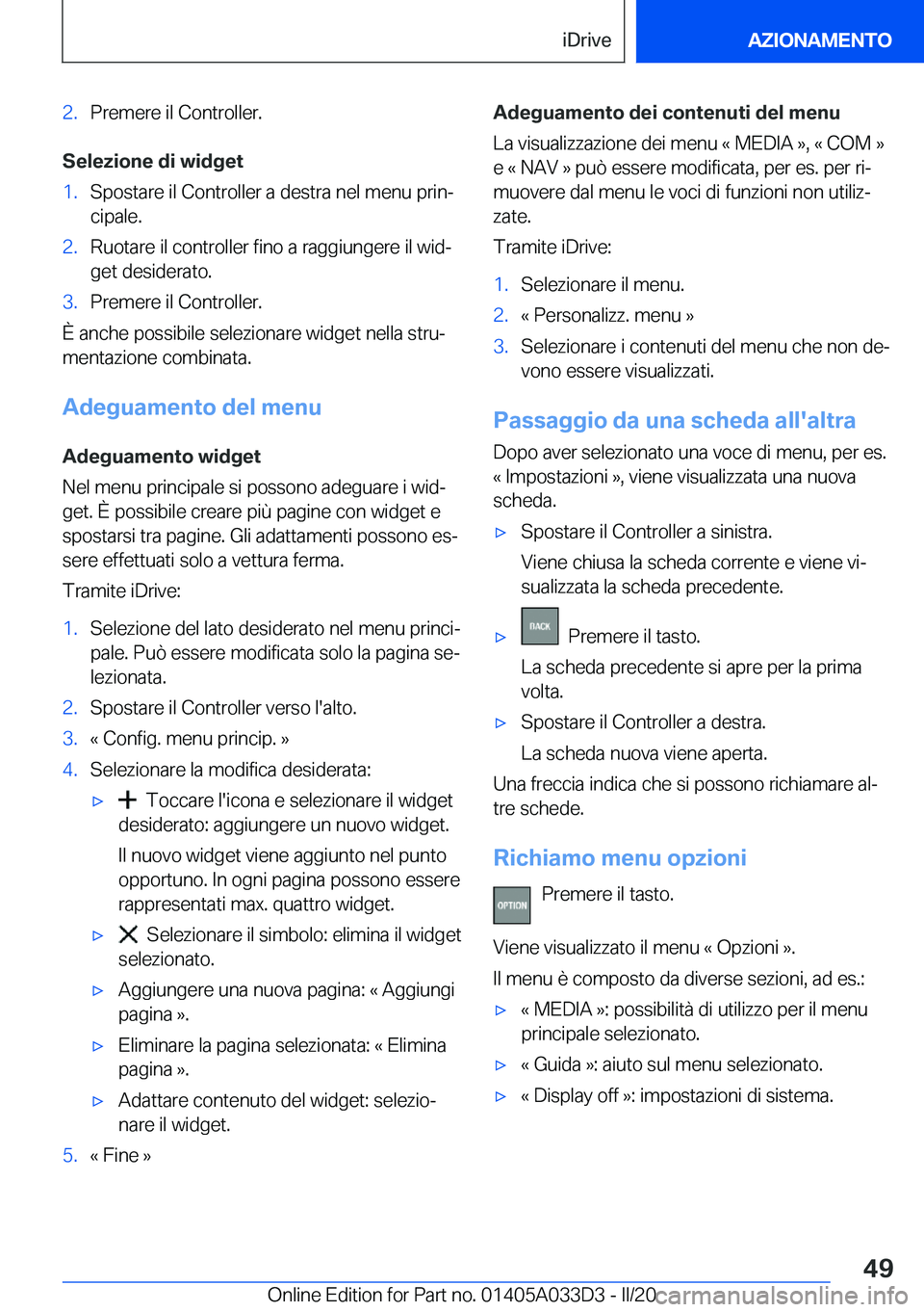 BMW X5 M 2020  Libretti Di Uso E manutenzione (in Italian) �2�.�P�r�e�m�e�r�e��i�l��C�o�n�t�r�o�l�l�e�r�.
�S�e�l�e�z�i�o�n�e��d�i��w�i�d�g�e�t
�1�.�S�p�o�s�t�a�r�e��i�l��C�o�n�t�r�o�l�l�e�r��a��d�e�s�t�r�a��n�e�l��m�e�n�u��p�r�i�nª�c�i�p�a�l�e�.�