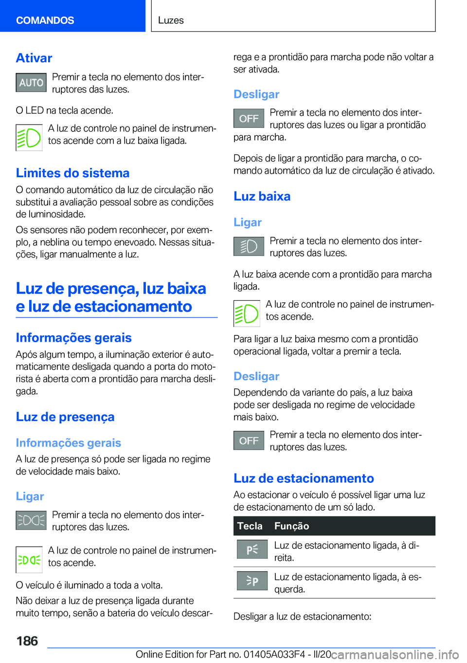 BMW X5 M 2020  Manual do condutor (in Portuguese) �A�t�i�v�a�r�P�r�e�m�i�r��a��t�e�c�l�a��n�o��e�l�e�m�e�n�t�o��d�o�s��i�n�t�e�rª�r�u�p�t�o�r�e�s��d�a�s��l�u�z�e�s�.
�O��L�E�D��n�a��t�e�c�l�a��a�c�e�n�d�e�. �A��l�u�z��d�e��c�o�n�t�r�