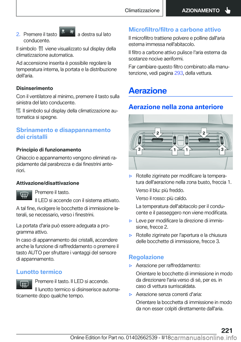 BMW X5 M 2018  Libretti Di Uso E manutenzione (in Italian) �2�.�P�r�e�m�e�r�e� �i�l� �t�a�s�t�o� � � � �a� �d�e�s�t�r�a� �s�u�l� �l�a�t�o
�c�o�n�d�u�c�e�n�t�e�.
�I�l� �s�i�m�b�o�l�o� � � � �v�i�e�n�e� �v�i�s�u�a�l�i�z�z�a�t�o� �s�u�l� �d�i�s�p�l�a�y� �d�e�l�l
