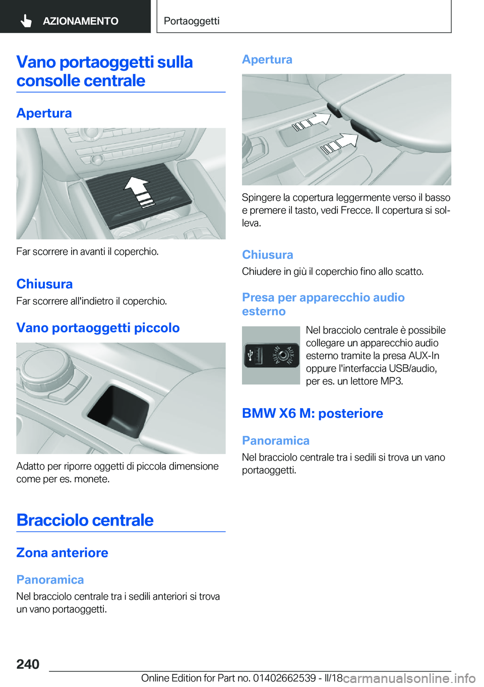 BMW X5 M 2018  Libretti Di Uso E manutenzione (in Italian) �V�a�n�o��p�o�r�t�a�o�g�g�e�t�t�i��s�u�l�l�a�c�o�n�s�o�l�l�e��c�e�n�t�r�a�l�e
�A�p�e�r�t�u�r�a
�F�a�r� �s�c�o�r�r�e�r�e� �i�n� �a�v�a�n�t�i� �i�l� �c�o�p�e�r�c�h�i�o�.
�C�h�i�u�s�u�r�a�F�a�r� �s�c�