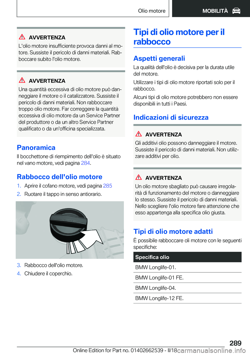 BMW X5 M 2018  Libretti Di Uso E manutenzione (in Italian) �A�V�V�E�R�T�E�N�Z�A
�L�'�o�l�i�o� �m�o�t�o�r�e� �i�n�s�u�f�f�i�c�i�e�n�t�e� �p�r�o�v�o�c�a� �d�a�n�n�i� �a�l� �m�oª �t�o�r�e�.� �S�u�s�s�i�s�t�e� �i�l� �p�e�r�i�c�o�l�o� �d�i� �d�a�n�n�i� �m�a�