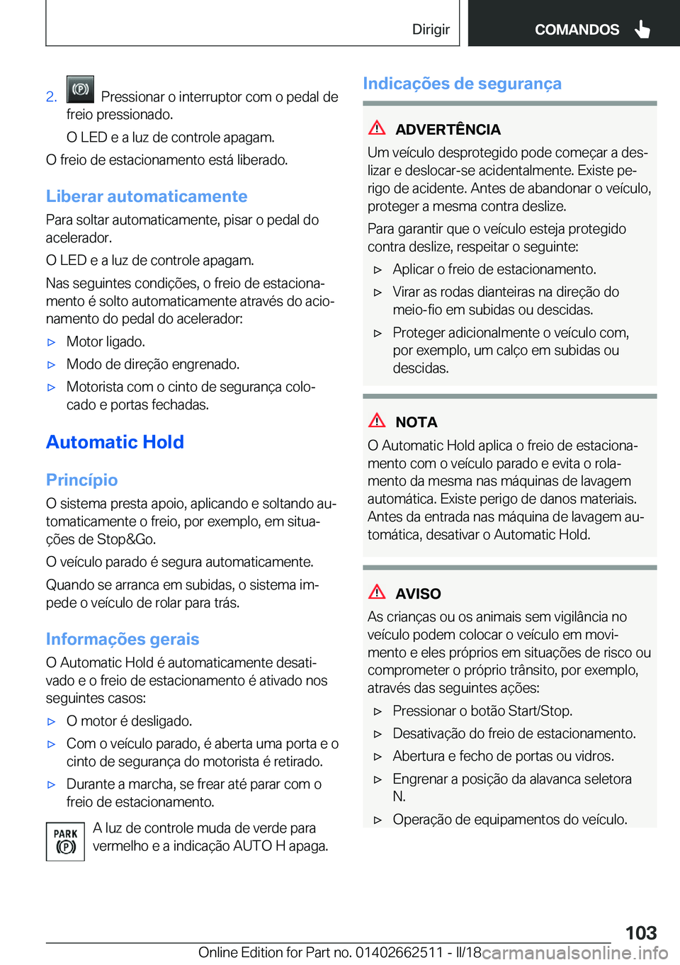 BMW X5 M 2018  Manual do condutor (in Portuguese) �2�.� � �P�r�e�s�s�i�o�n�a�r� �o� �i�n�t�e�r�r�u�p�t�o�r� �c�o�m� �o� �p�e�d�a�l� �d�e
�f�r�e�i�o� �p�r�e�s�s�i�o�n�a�d�o�.
�O� �L�E�D� �e� �a� �l�u�z� �d�e� �c�o�n�t�r�o�l�e� �a�p�a�g�a�m�.
�O� �f�r�
