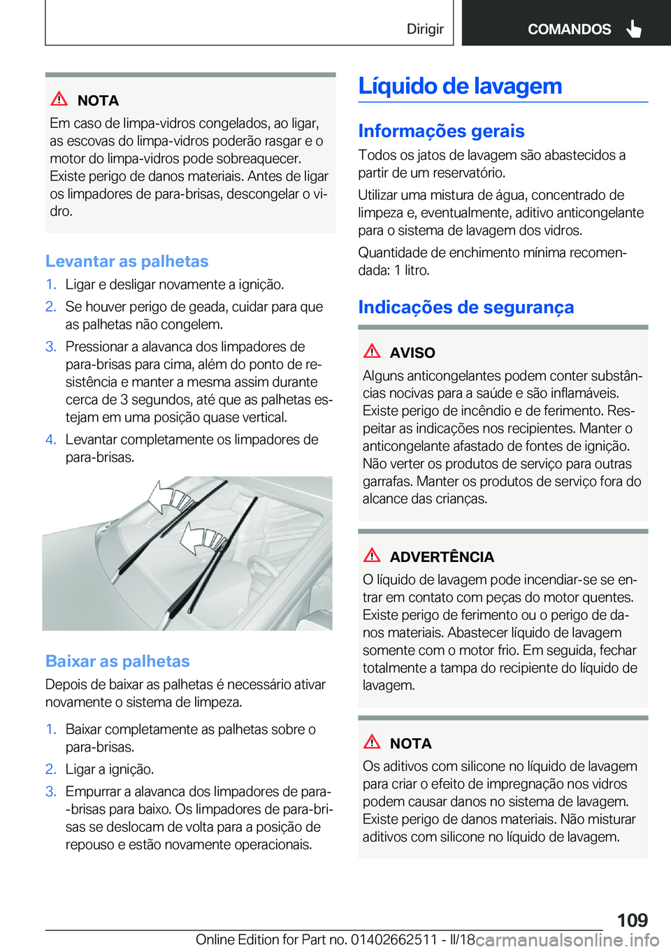BMW X5 M 2018  Manual do condutor (in Portuguese) �N�O�T�A
�E�m� �c�a�s�o� �d�e� �l�i�m�p�a�-�v�i�d�r�o�s� �c�o�n�g�e�l�a�d�o�s�,� �a�o� �l�i�g�a�r�,
�a�s� �e�s�c�o�v�a�s� �d�o� �l�i�m�p�a�-�v�i�d�r�o�s� �p�o�d�e�r�ã�o� �r�a�s�g�a�r� �e� �o �m�o�t�o