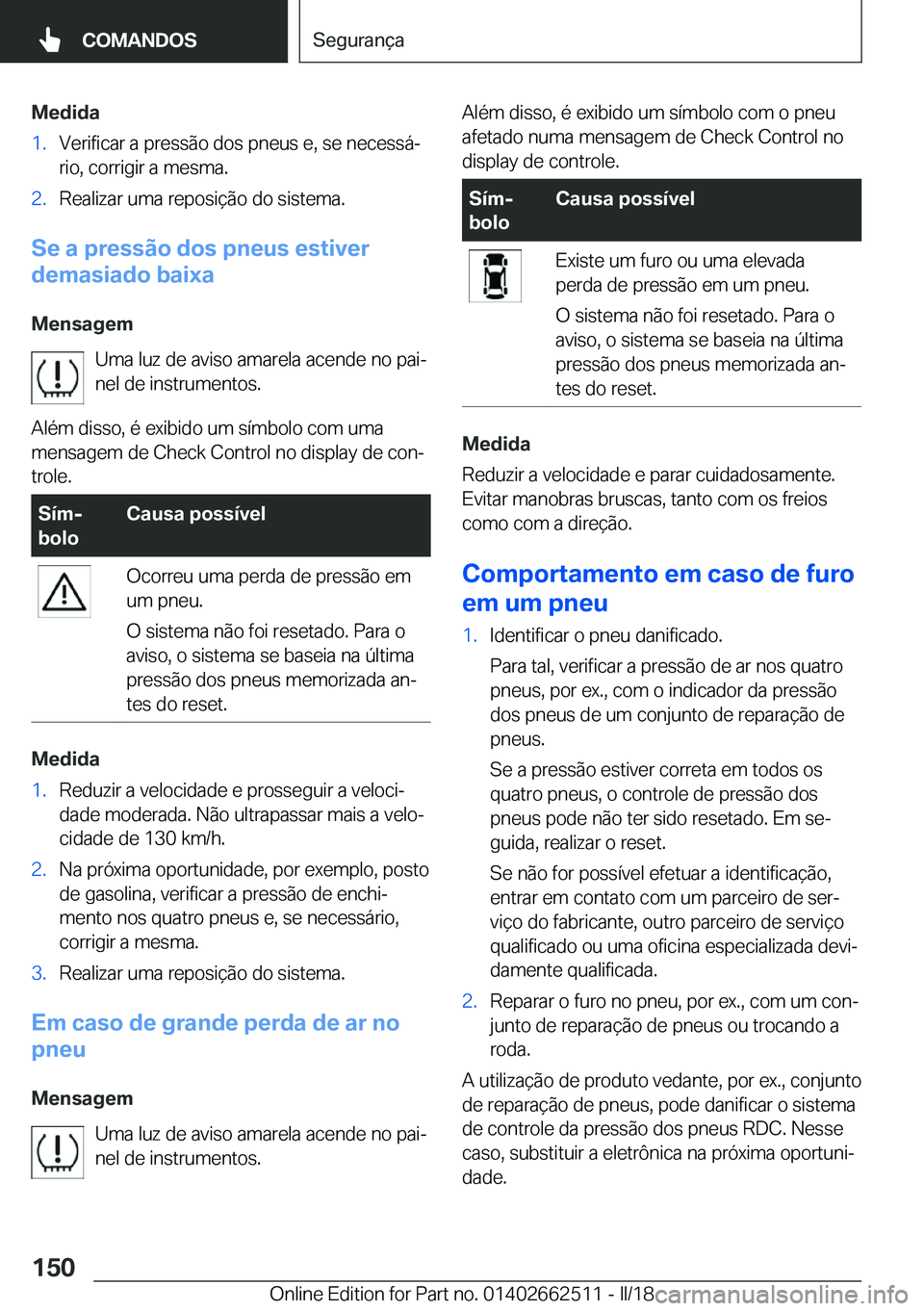 BMW X5 M 2018  Manual do condutor (in Portuguese) �M�e�d�i�d�a�1�.�V�e�r�i�f�i�c�a�r� �a� �p�r�e�s�s�ã�o� �d�o�s� �p�n�e�u�s� �e�,� �s�e� �n�e�c�e�s�s�áª
�r�i�o�,� �c�o�r�r�i�g�i�r� �a� �m�e�s�m�a�.�2�.�R�e�a�l�i�z�a�r� �u�m�a� �r�e�p�o�s�i�